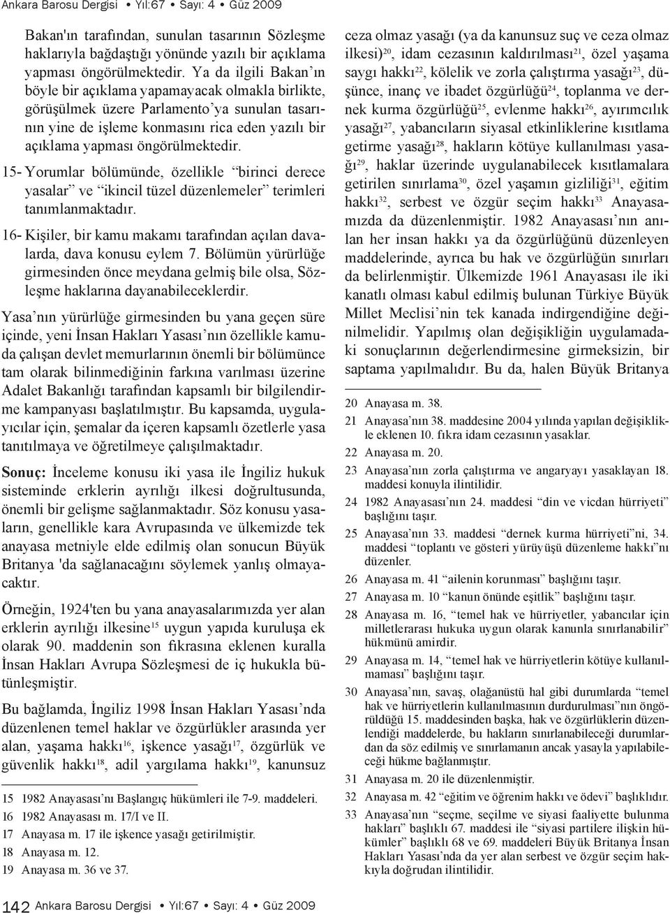 15- Yorumlar bölümünde, özellikle birinci derece yasalar ve ikincil tüzel düzenlemeler terimleri tanımlanmaktadır. 16- Kişiler, bir kamu makamı tarafından açılan davalarda, dava konusu eylem 7.