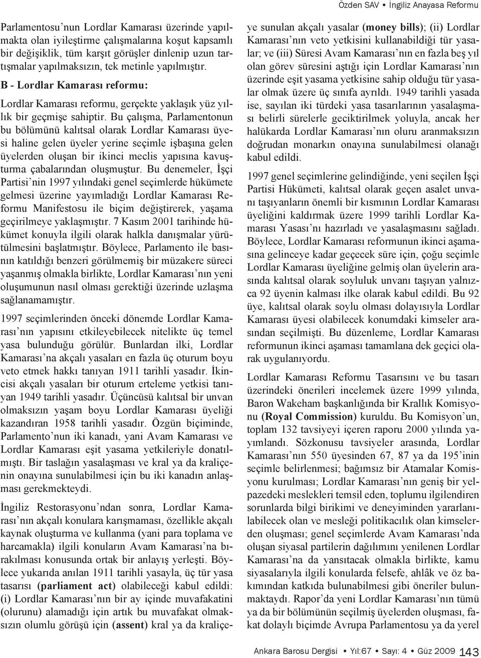 Bu çalışma, Parlamentonun bu bölümünü kalıtsal olarak Lordlar Kamarası üyesi haline gelen üyeler yerine seçimle işbaşına gelen üyelerden oluşan bir ikinci meclis yapısına kavuşturma çabalarından