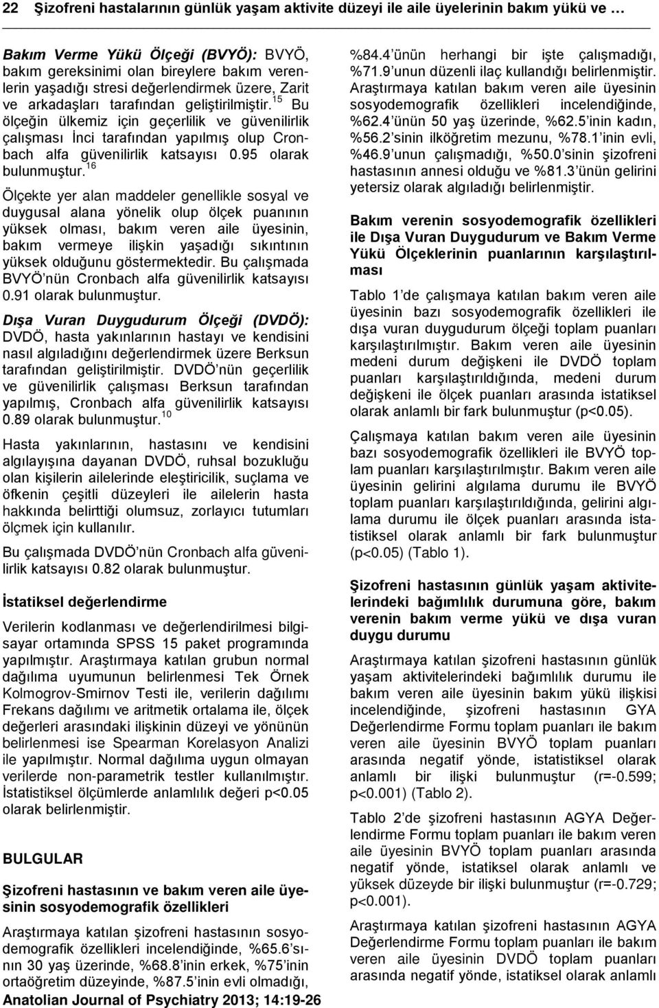 15 Bu ölçeğin ülkemiz için geçerlilik ve güvenilirlik çalışması İnci tarafından yapılmış olup Cronbach alfa güvenilirlik katsayısı 0.95 olarak bulunmuştur.