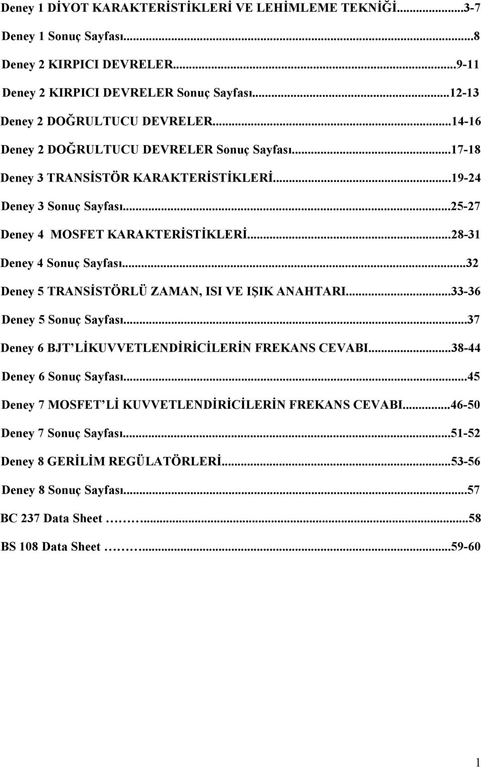 ..28-31 Deney 4 Sonuç Sayfası...32 Deney 5 TRANSİSTÖRLÜ ZAMAN, ISI VE IŞIK ANAHTARI...33-36 Deney 5 Sonuç Sayfası...37 Deney 6 BJT LİKUVVETLENDİRİCİLERİN FREKANS CEVABI.