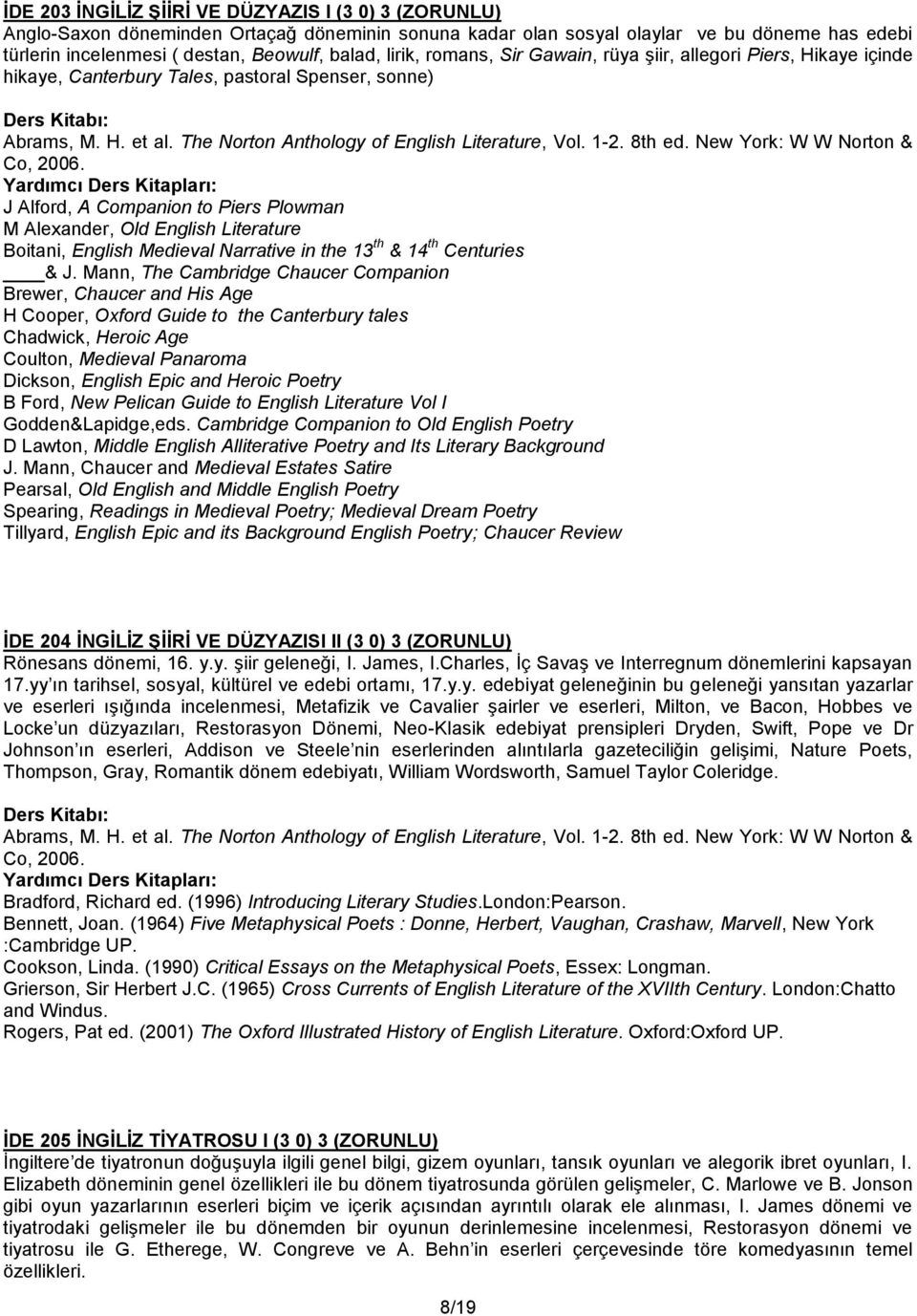 8th ed. New York: W W Norton & Co, 2006. J Alford, A Companion to Piers Plowman M Alexander, Old English Literature Boitani, English Medieval Narrative in the 13 th & 14 th Centuries & J.