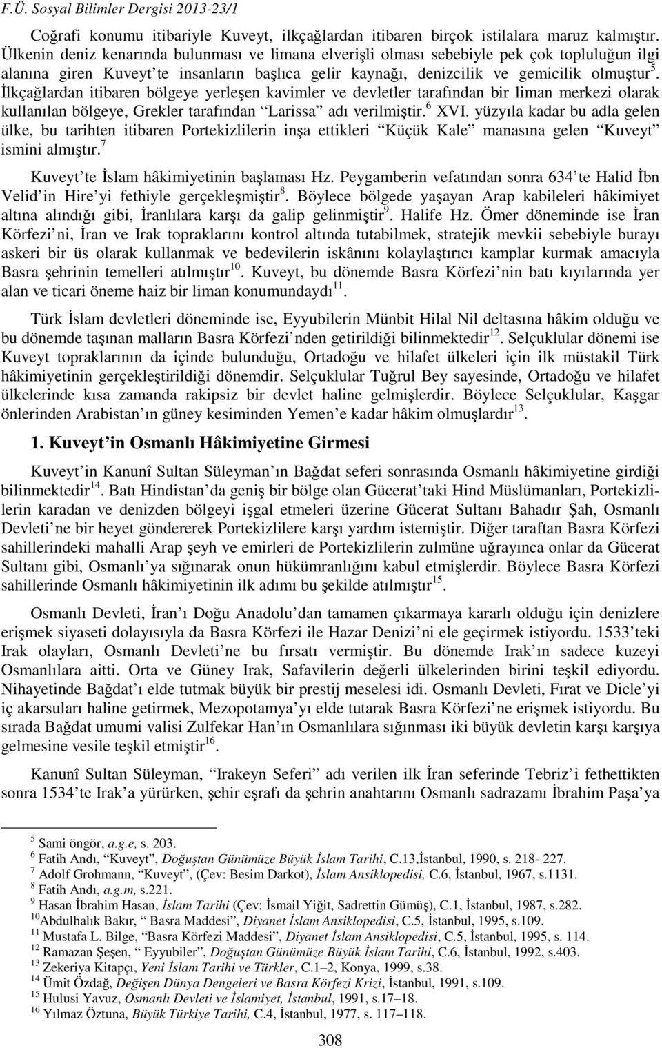 İlkçağlardan itibaren bölgeye yerleşen kavimler ve devletler tarafından bir liman merkezi olarak kullanılan bölgeye, Grekler tarafından Larissa adı verilmiştir. 6 XVI.