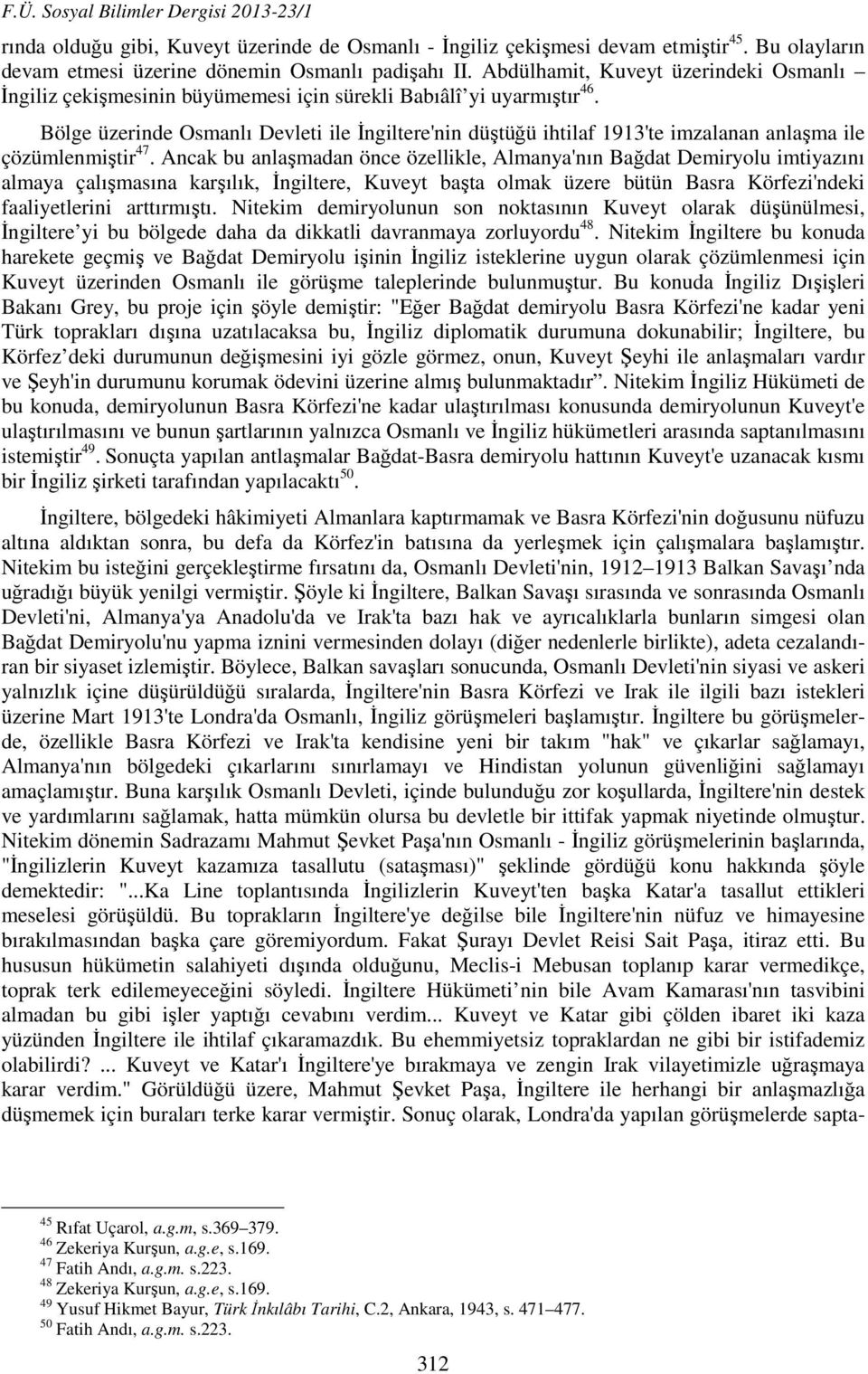 Bölge üzerinde Osmanlı Devleti ile İngiltere'nin düştüğü ihtilaf 1913'te imzalanan anlaşma ile çözümlenmiştir 47.