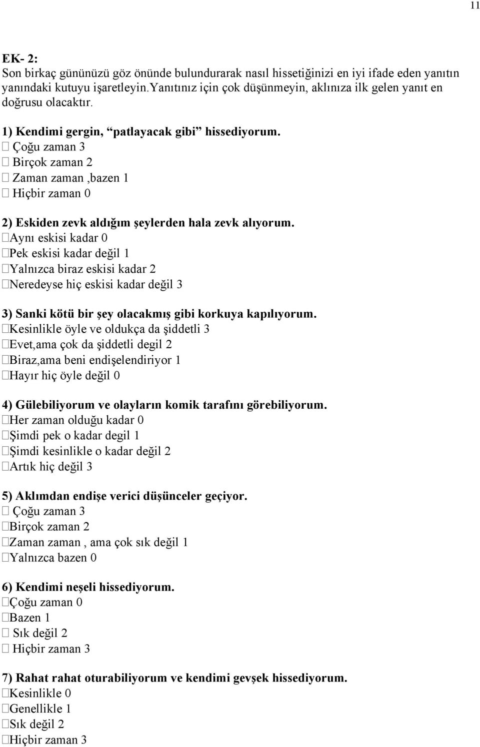 Çoğu zaman 3 Birçok zaman 2 Zaman zaman,bazen 1 Hiçbir zaman 0 2) Eskiden zevk aldığım şeylerden hala zevk alıyorum.