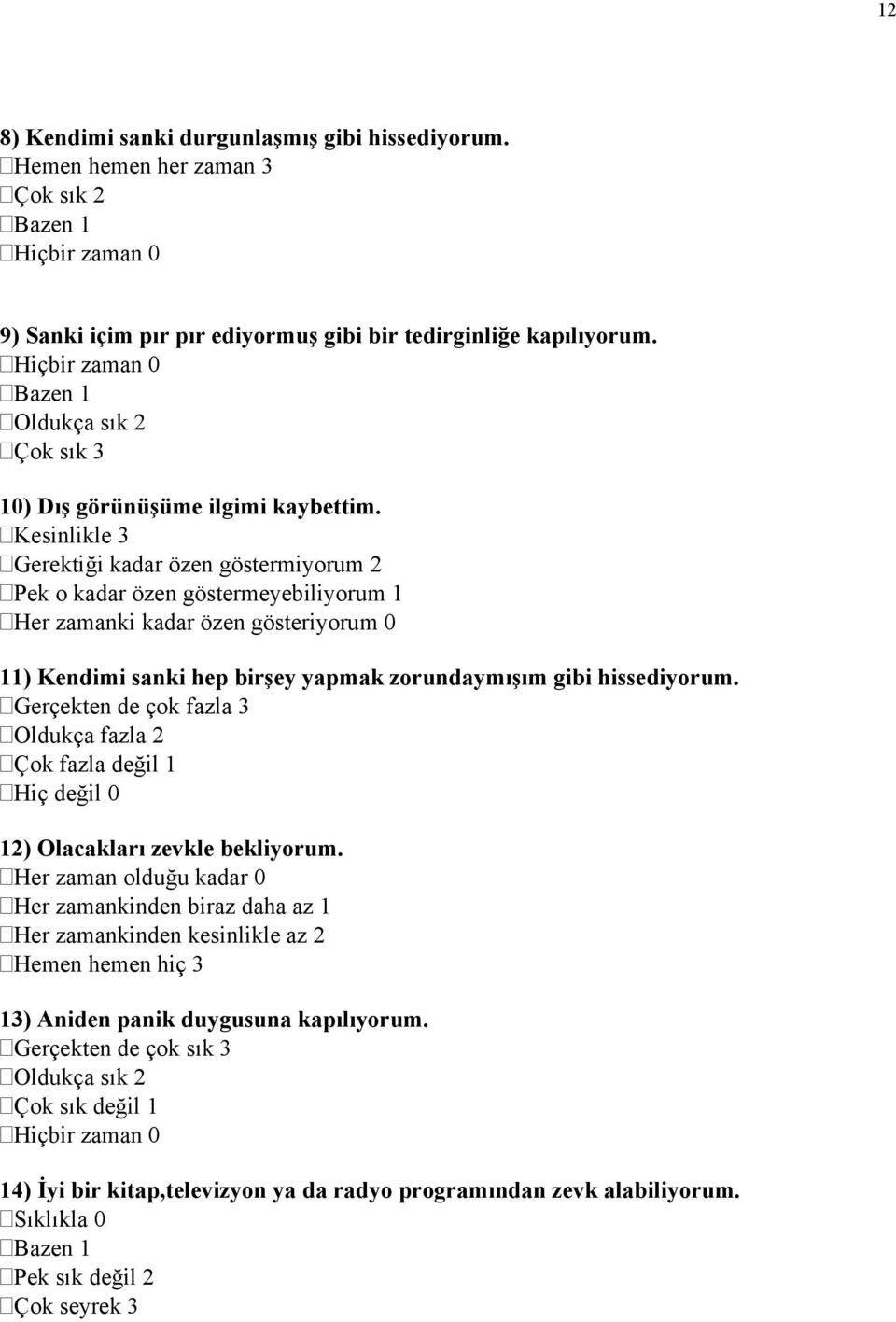 Kesinlikle 3 Gerektiği kadar özen göstermiyorum 2 Pek o kadar özen göstermeyebiliyorum 1 Her zamanki kadar özen gösteriyorum 0 11) Kendimi sanki hep birşey yapmak zorundaymışım gibi hissediyorum.