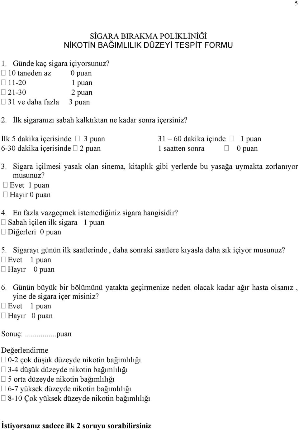 Sigara içilmesi yasak olan sinema, kitaplık gibi yerlerde bu yasağa uymakta zorlanıyor musunuz? Evet 1 puan Hayır 0 puan 4. En fazla vazgeçmek istemediğiniz sigara hangisidir?