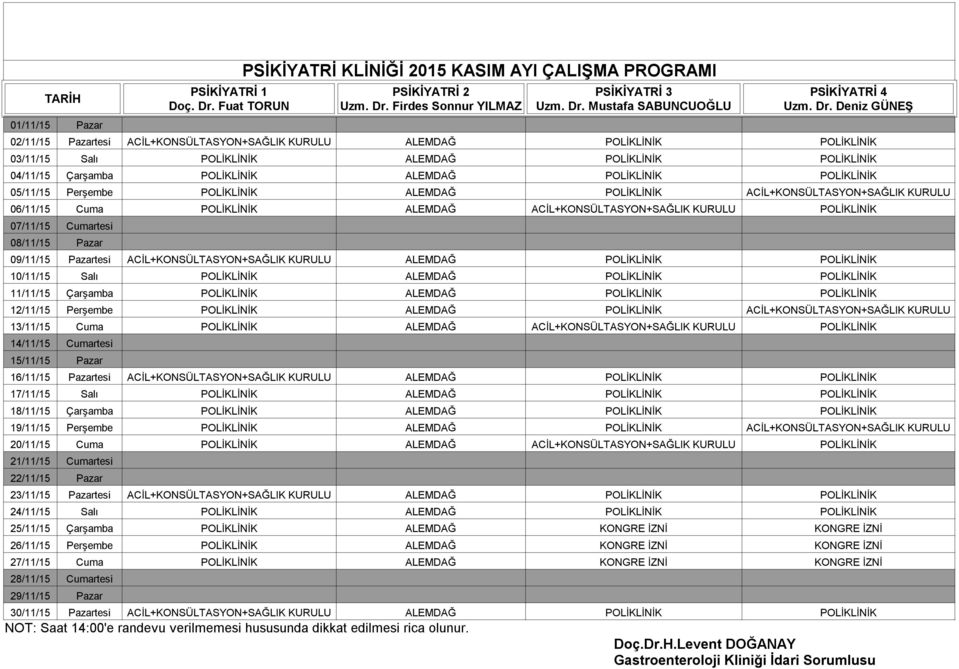 Perşembe ALEMDAĞ ACİL++SAĞLIK KURULU 13/11/15 Cuma ALEMDAĞ ACİL++SAĞLIK KURULU 14/11/15 Cumartesi 15/11/15 Pazar 16/11/15 Pazartesi ACİL++SAĞLIK KURULU ALEMDAĞ 17/11/15 Salı ALEMDAĞ 18/11/15 Çarşamba