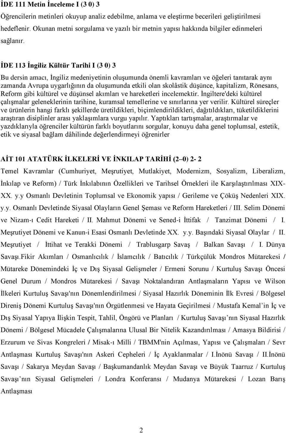 İDE 113 İngiliz Kültür Tarihi I (3 0) 3 Bu dersin amacı, İngiliz medeniyetinin oluşumunda önemli kavramları ve öğeleri tanıtarak aynı zamanda Avrupa uygarlığının da oluşumunda etkili olan skolâstik