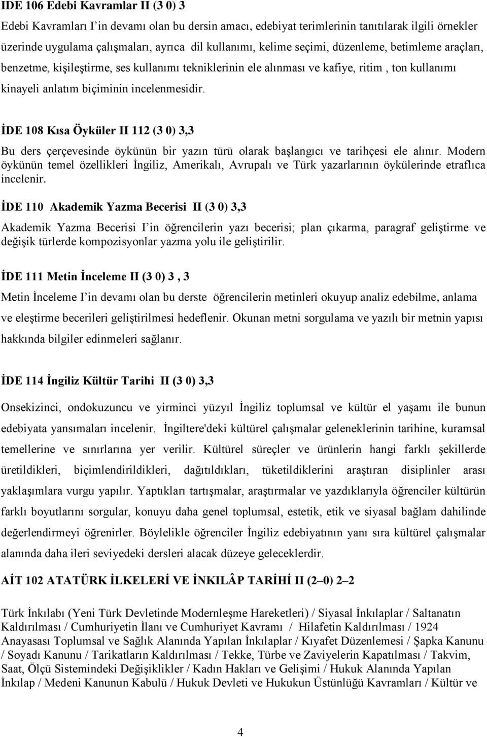 İDE 108 Kısa Öyküler II 112 (3 0) 3,3 Bu ders çerçevesinde öykünün bir yazın türü olarak başlangıcı ve tarihçesi ele alınır.