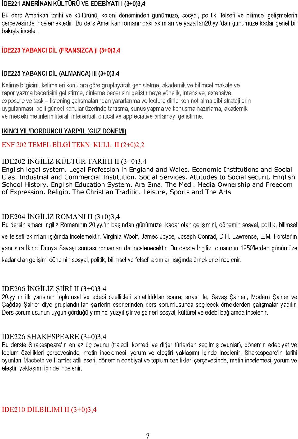 İDE223 YABANCI DİL (FRANSIZCA )I (3+0)3,4 İDE225 YABANCI DİL (ALMANCA) III (3+0)3,4 Kelime bilgisini, kelimeleri konulara göre gruplayarak genisletme, akademik ve bilimsel makale ve rapor yazma