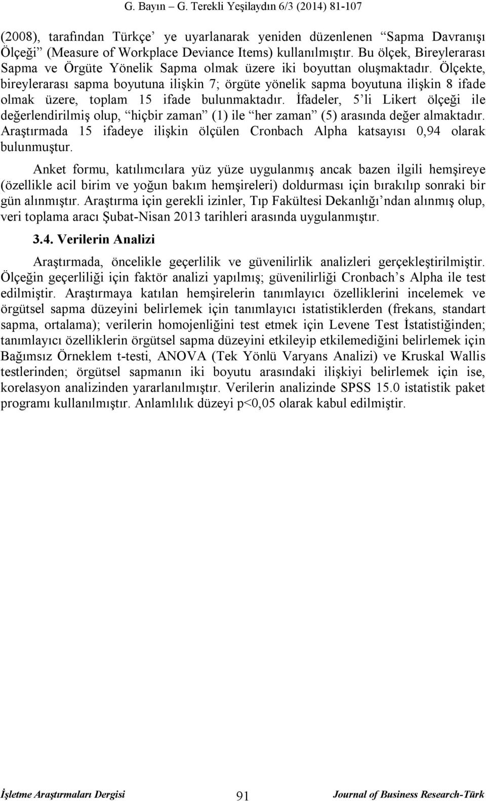 Ölçekte, bireylerarası sapma boyutuna ilişkin 7; örgüte yönelik sapma boyutuna ilişkin 8 ifade olmak üzere, toplam 15 ifade bulunmaktadır.