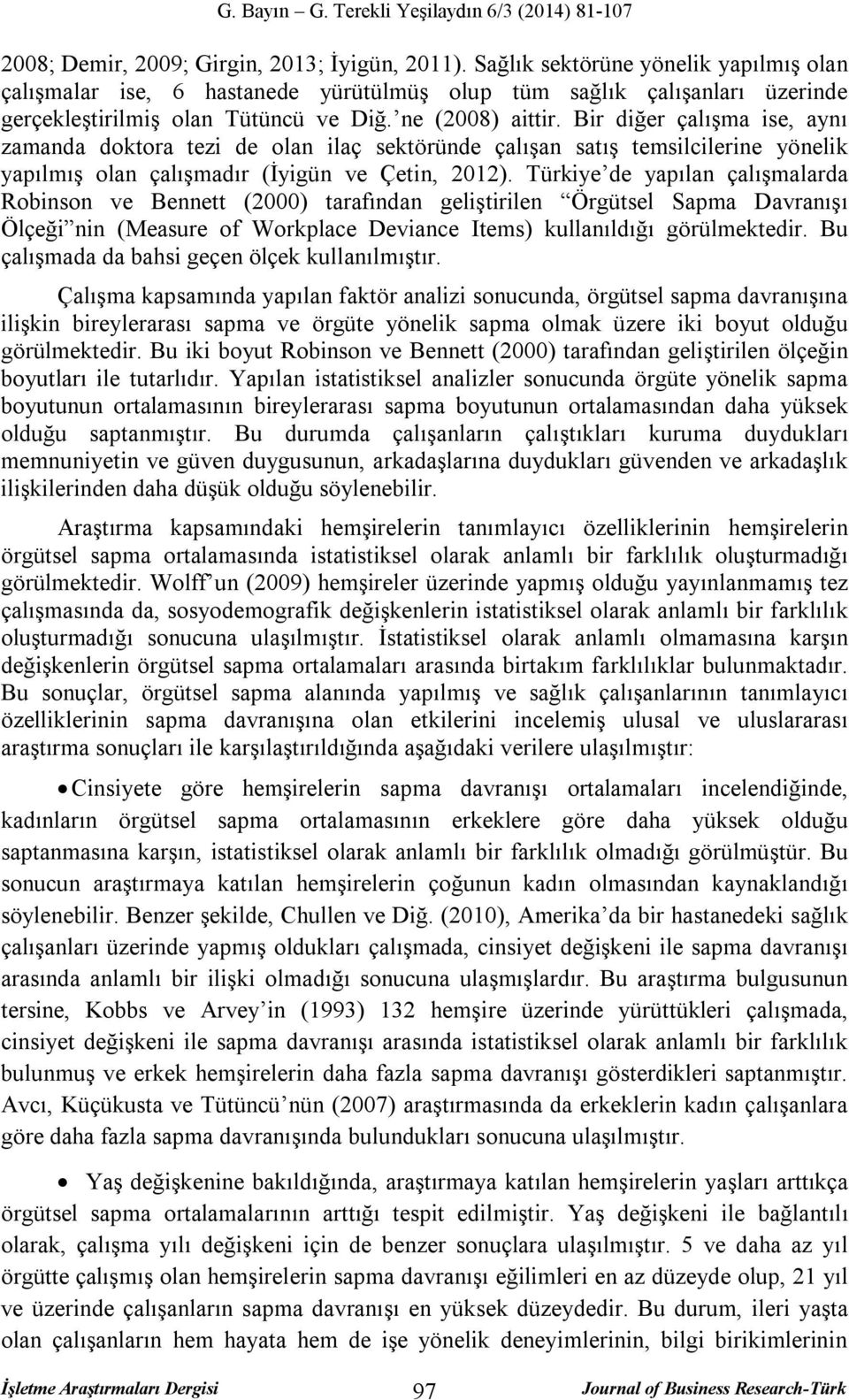 Bir diğer çalışma ise, aynı zamanda doktora tezi de olan ilaç sektöründe çalışan satış temsilcilerine yönelik yapılmış olan çalışmadır (İyigün ve Çetin, 2012).