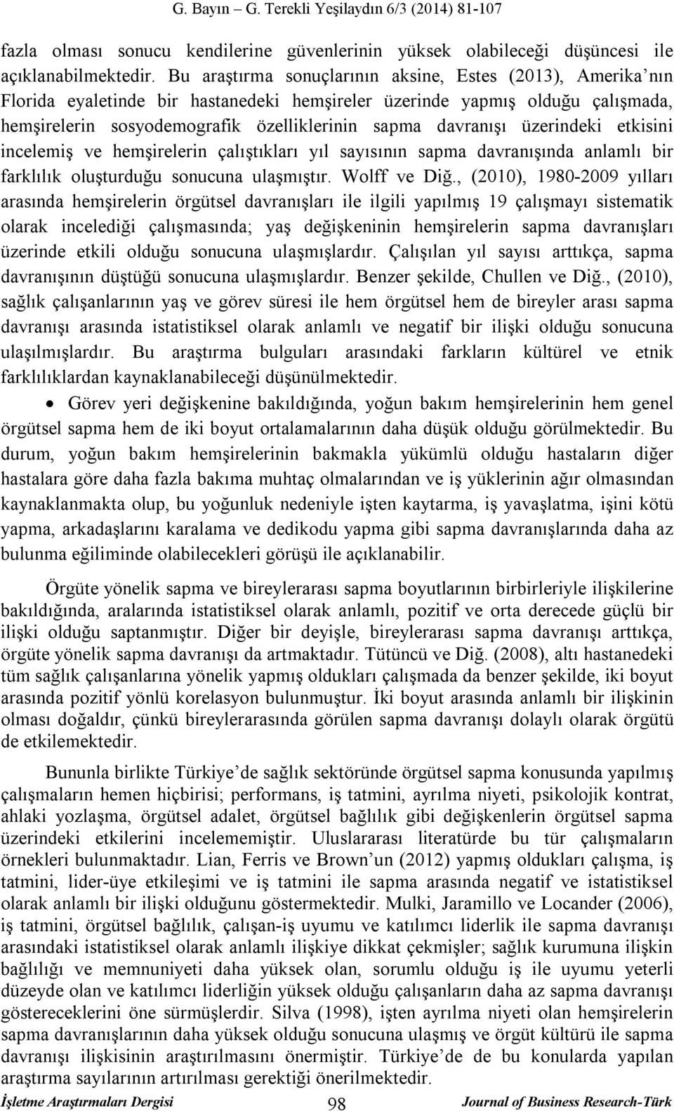 üzerindeki etkisini incelemiş ve hemşirelerin çalıştıkları yıl sayısının sapma davranışında anlamlı bir farklılık oluşturduğu sonucuna ulaşmıştır. Wolff ve Diğ.