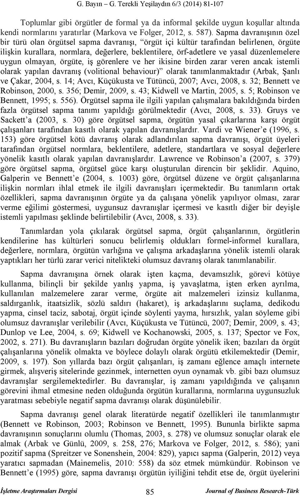 düzenlemelere uygun olmayan, örgüte, iş görenlere ve her ikisine birden zarar veren ancak istemli olarak yapılan davranış (volitional behaviour) olarak tanımlanmaktadır (Arbak, Şanlı ve Çakar, 2004,