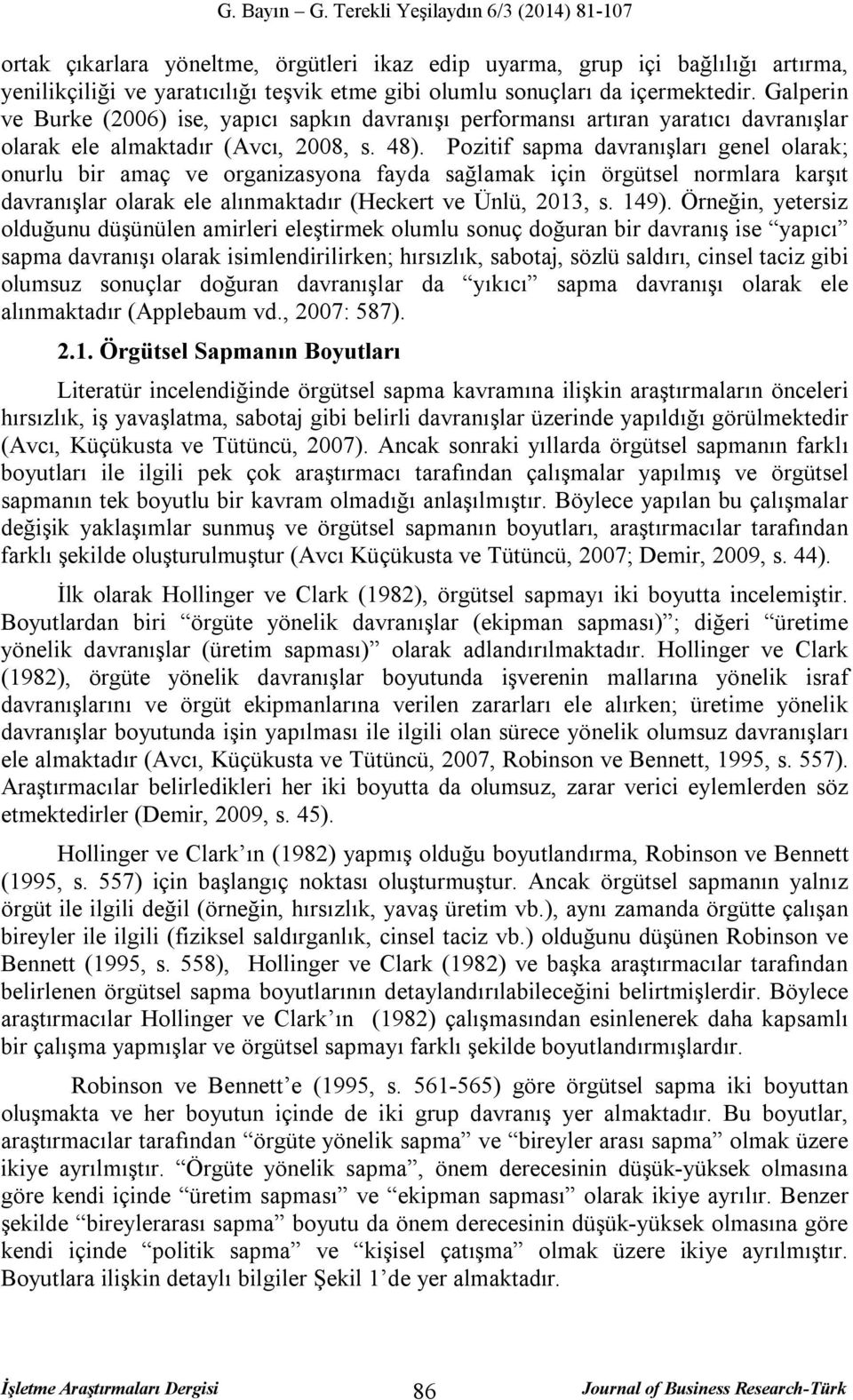 Pozitif sapma davranışları genel olarak; onurlu bir amaç ve organizasyona fayda sağlamak için örgütsel normlara karşıt davranışlar olarak ele alınmaktadır (Heckert ve Ünlü, 2013, s. 149).