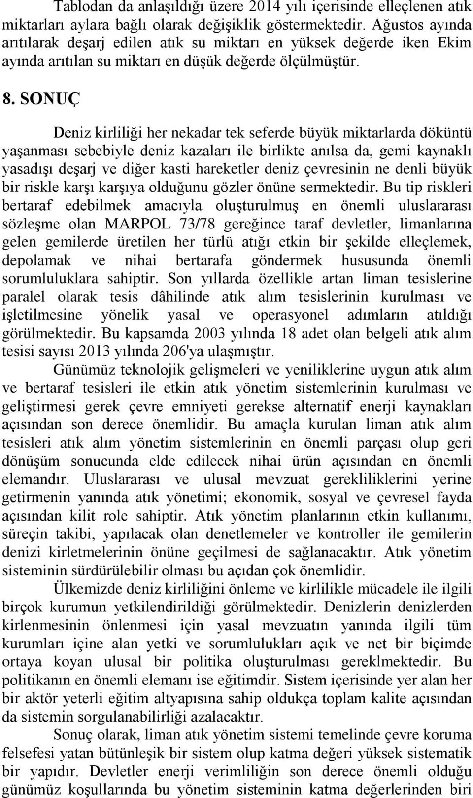 SONUÇ Deniz kirliliği her nekadar tek seferde büyük miktarlarda döküntü yaşanması sebebiyle deniz kazaları ile birlikte anılsa da, gemi kaynaklı yasadışı deşarj ve diğer kasti hareketler deniz