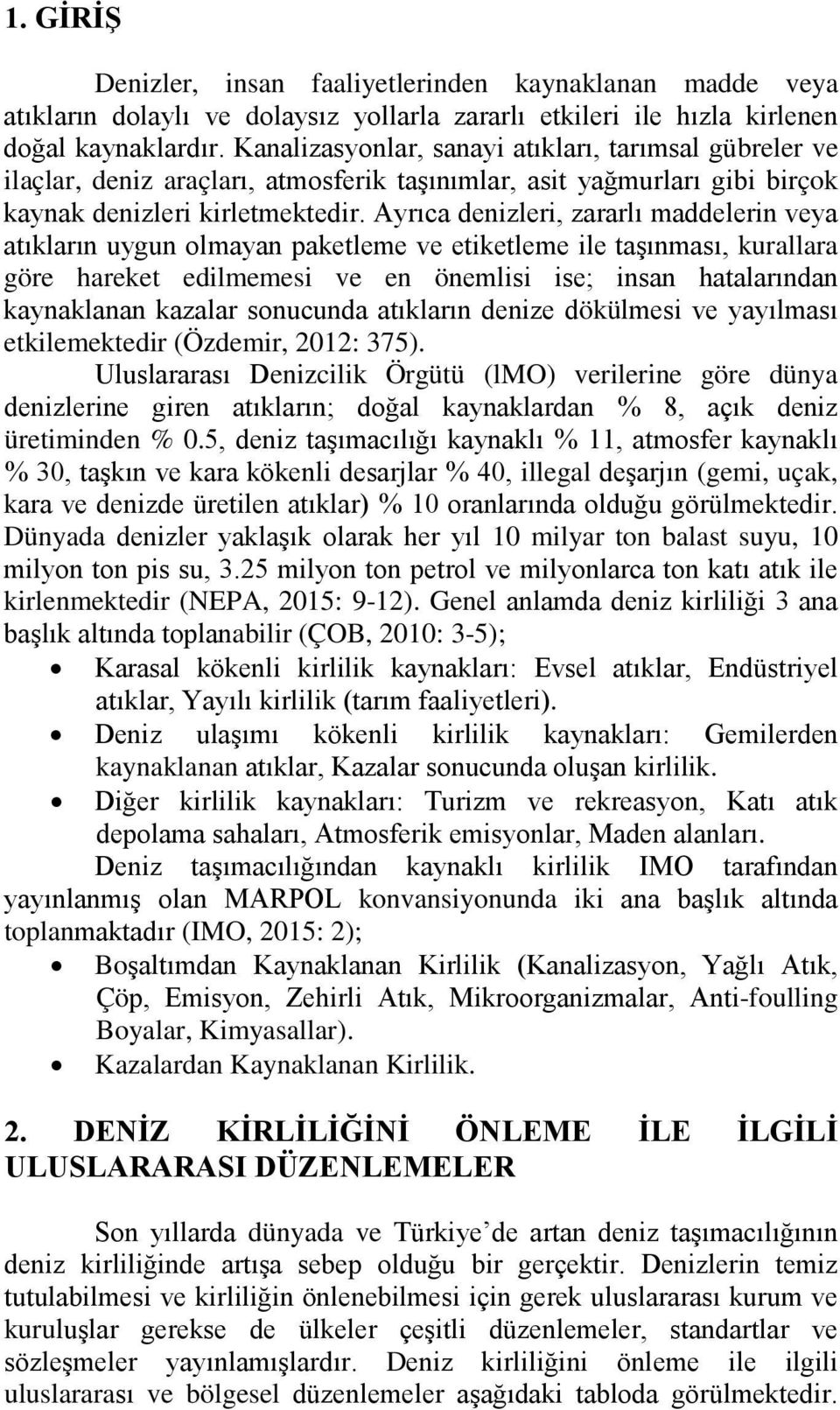 Ayrıca denizleri, zararlı maddelerin veya atıkların uygun olmayan paketleme ve etiketleme ile taşınması, kurallara göre hareket edilmemesi ve en önemlisi ise; insan hatalarından kaynaklanan kazalar