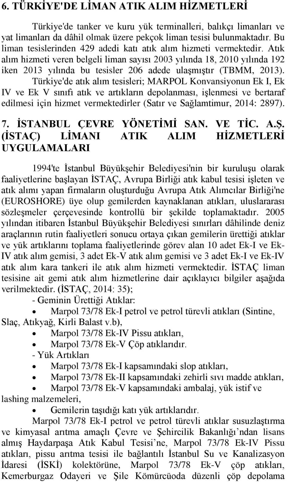 Atık alım hizmeti veren belgeli liman sayısı 2003 yılında 18, 2010 yılında 192 iken 2013 yılında bu tesisler 206 adede ulaşmıştır (TBMM, 2013).