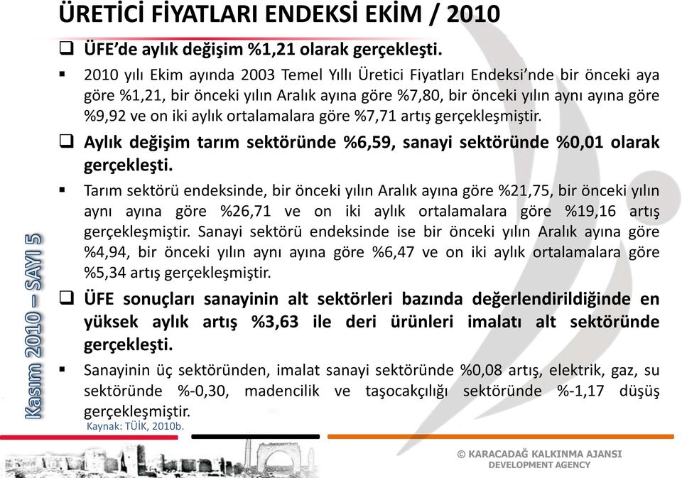 ortalamalara göre %7,71 artış gerçekleşmiştir. Aylık değişim tarım sektöründe %6,59, sanayi sektöründe %0,01 olarak gerçekleşti.