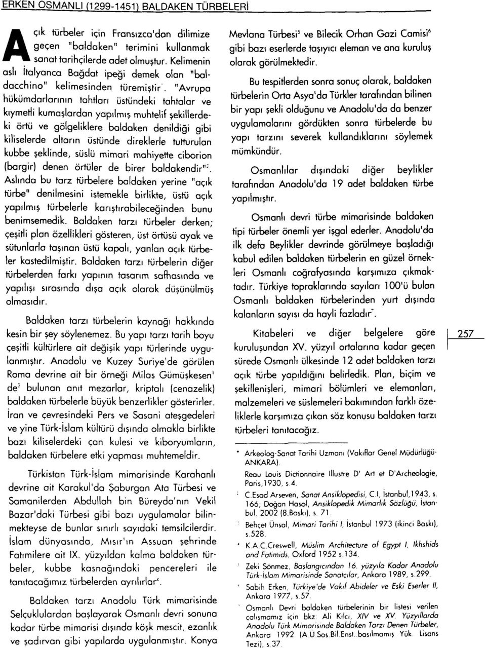 "Avrupa hükümdarlarının tahtları üstündeki tahtalar ve kıymetli kumaşlardan yapılmış muhtelif şekillerdeki örtü ve gölgeliklere baldaken denildiği gibi kiliselerde altarın üstünde direklerle