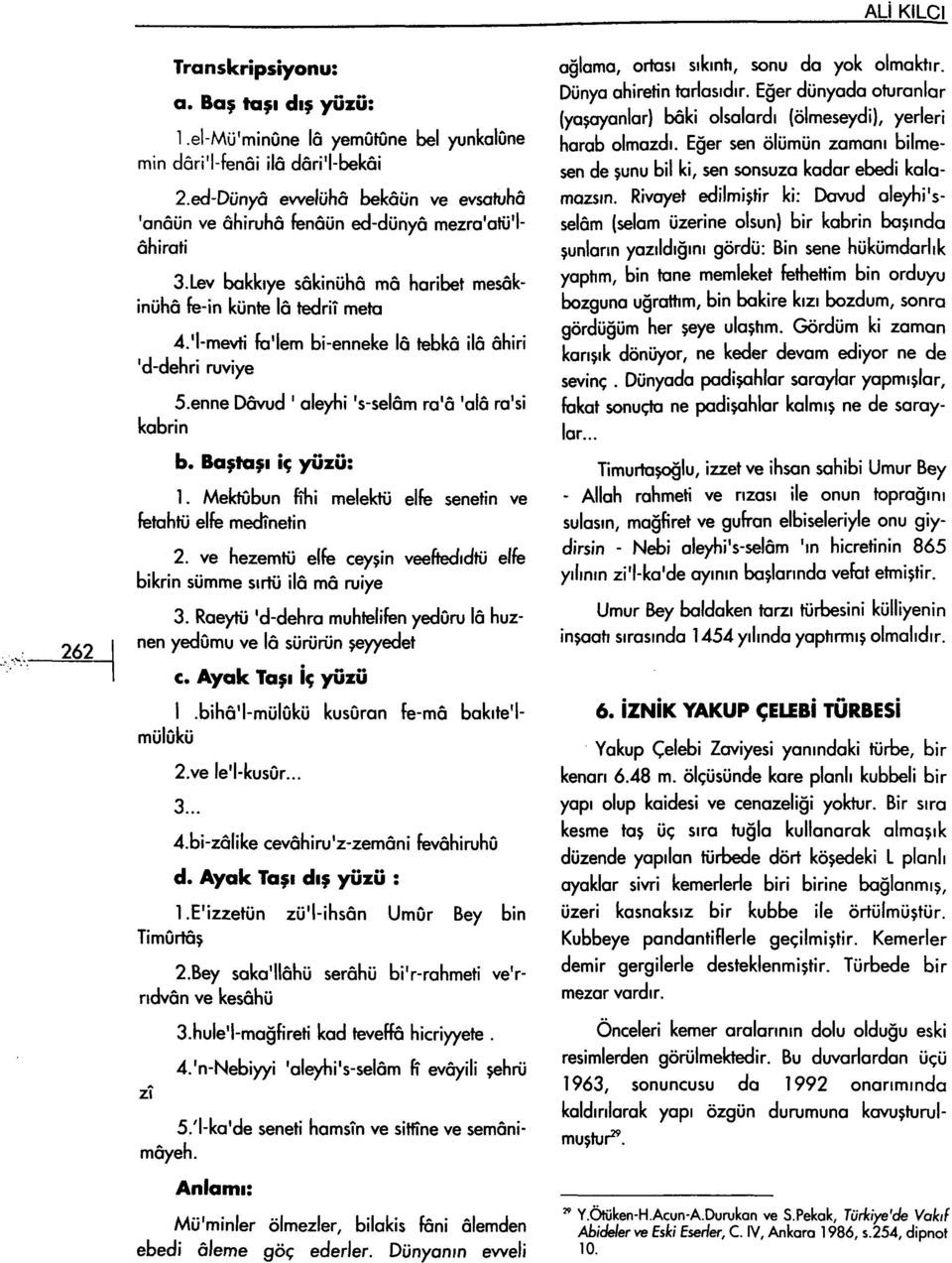 'l-mevti fa'lem bi-enneke lâ tebkâ ilâ âhiri 'd-dehri ruviye 5. enne Dâvud ' aleyhi 's-selâm ra'â 'alâ ra'si kabrin b. Baştaşı iç yüzü: 1.