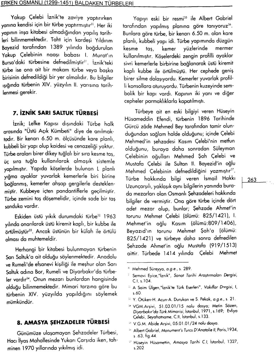 Murat'ın Bursa'daki türbesine defnedilmiştir'. İznik'teki türbe ise ona ait bir makam türbe veya başka birisinin defnedildiği bir yer olmalıdır. Bu bilgiler ışığında türbenin XIV. yüzyılın II.