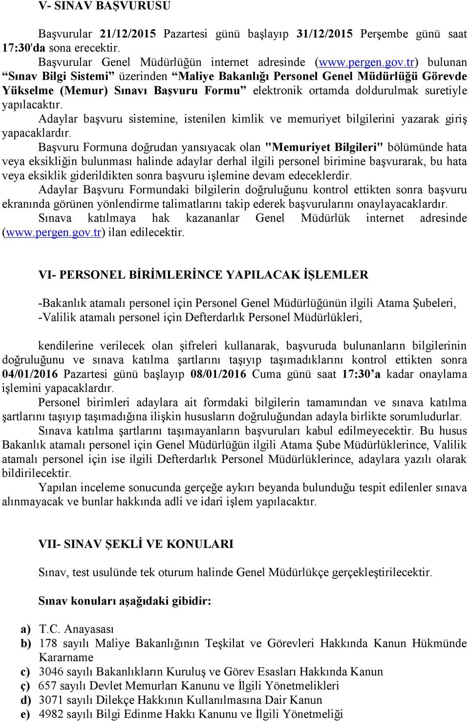 Adaylar başvuru sistemine, istenilen kimlik ve memuriyet bilgilerini yazarak giriş yapacaklardır.