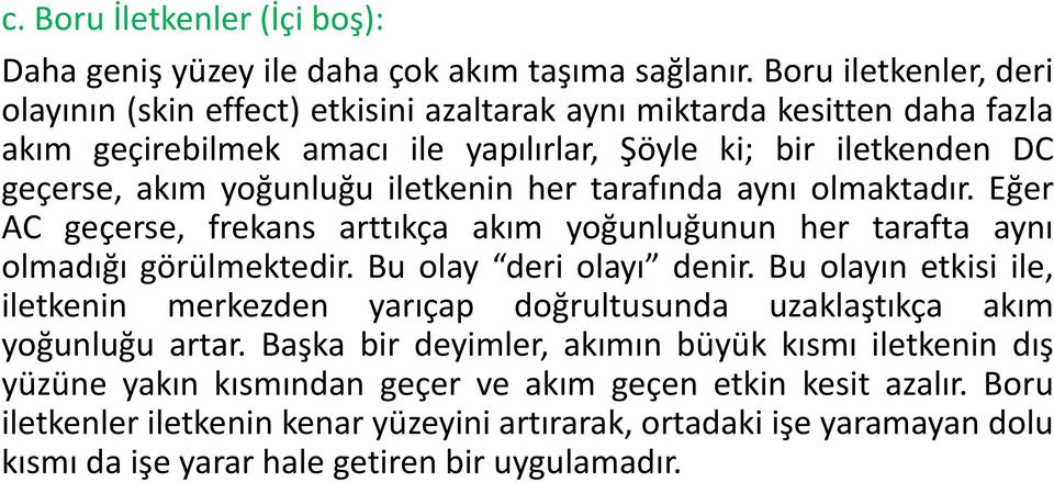 iletkenin her tarafında aynı olmaktadır. Eğer AC geçerse, frekans arttıkça akım yoğunluğunun her tarafta aynı olmadığı görülmektedir. Bu olay deri olayı denir.