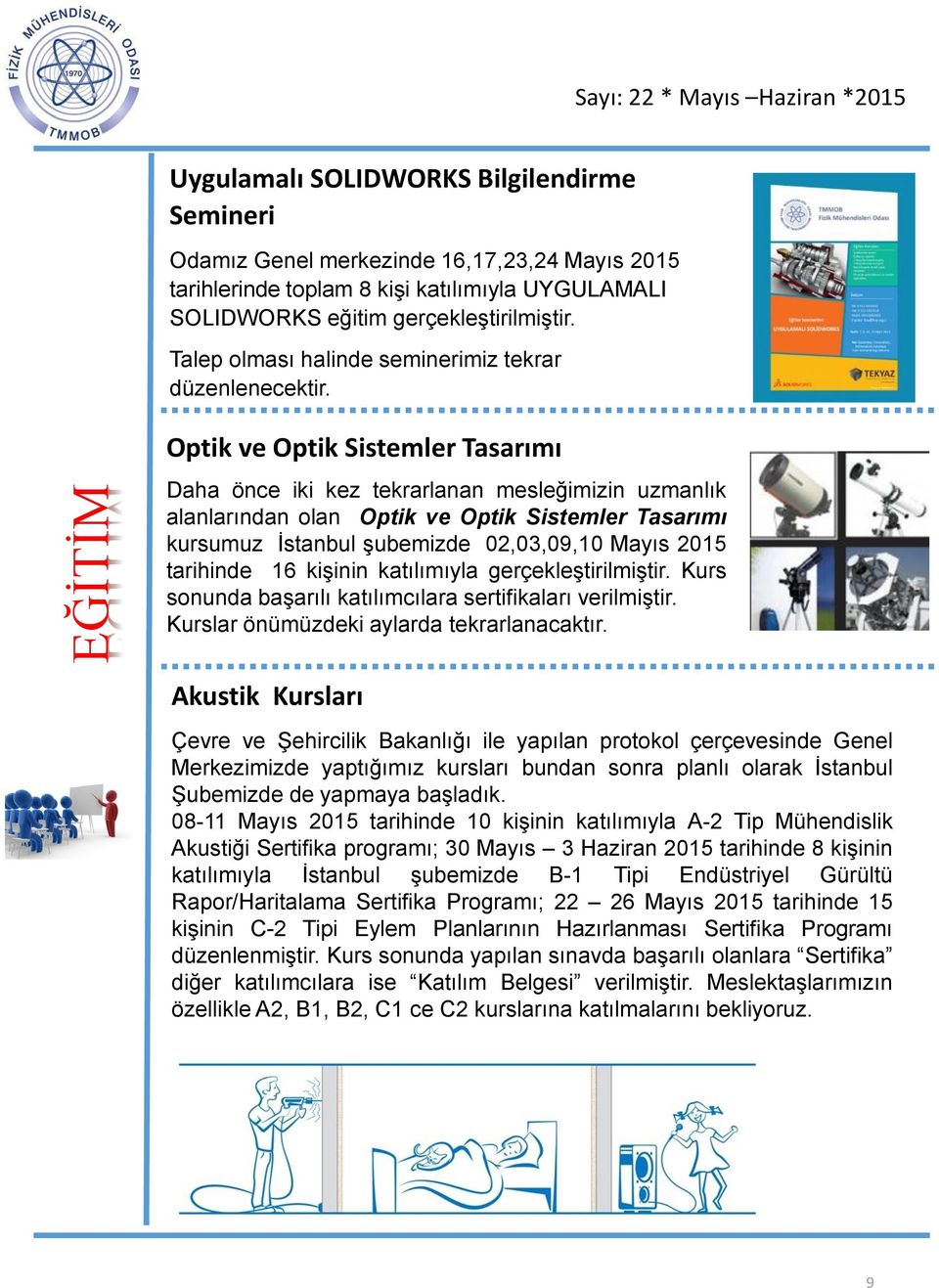 Optik ve Optik Sistemler Tasarımı Daha önce iki kez tekrarlanan mesleğimizin uzmanlık alanlarından olan Optik ve Optik Sistemler Tasarımı kursumuz İstanbul şubemizde 02,03,09,10 Mayıs 2015 tarihinde