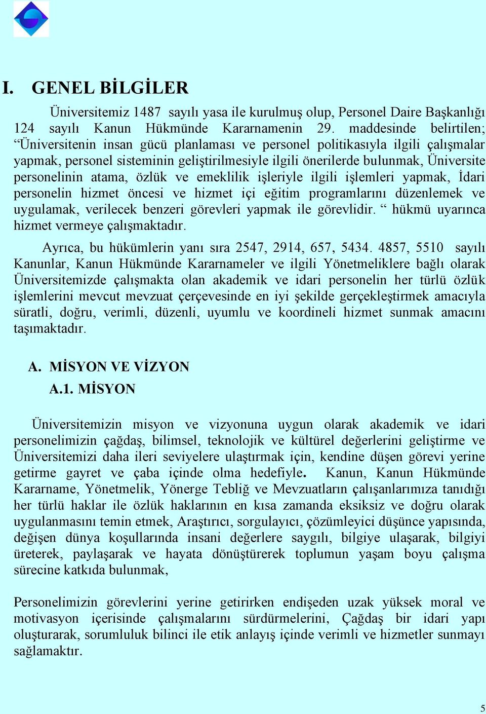 personelinin atama, özlük ve emeklilik işleriyle ilgili işlemleri yapmak, İdari personelin hizmet öncesi ve hizmet içi eğitim programlarını düzenlemek ve uygulamak, verilecek benzeri görevleri yapmak