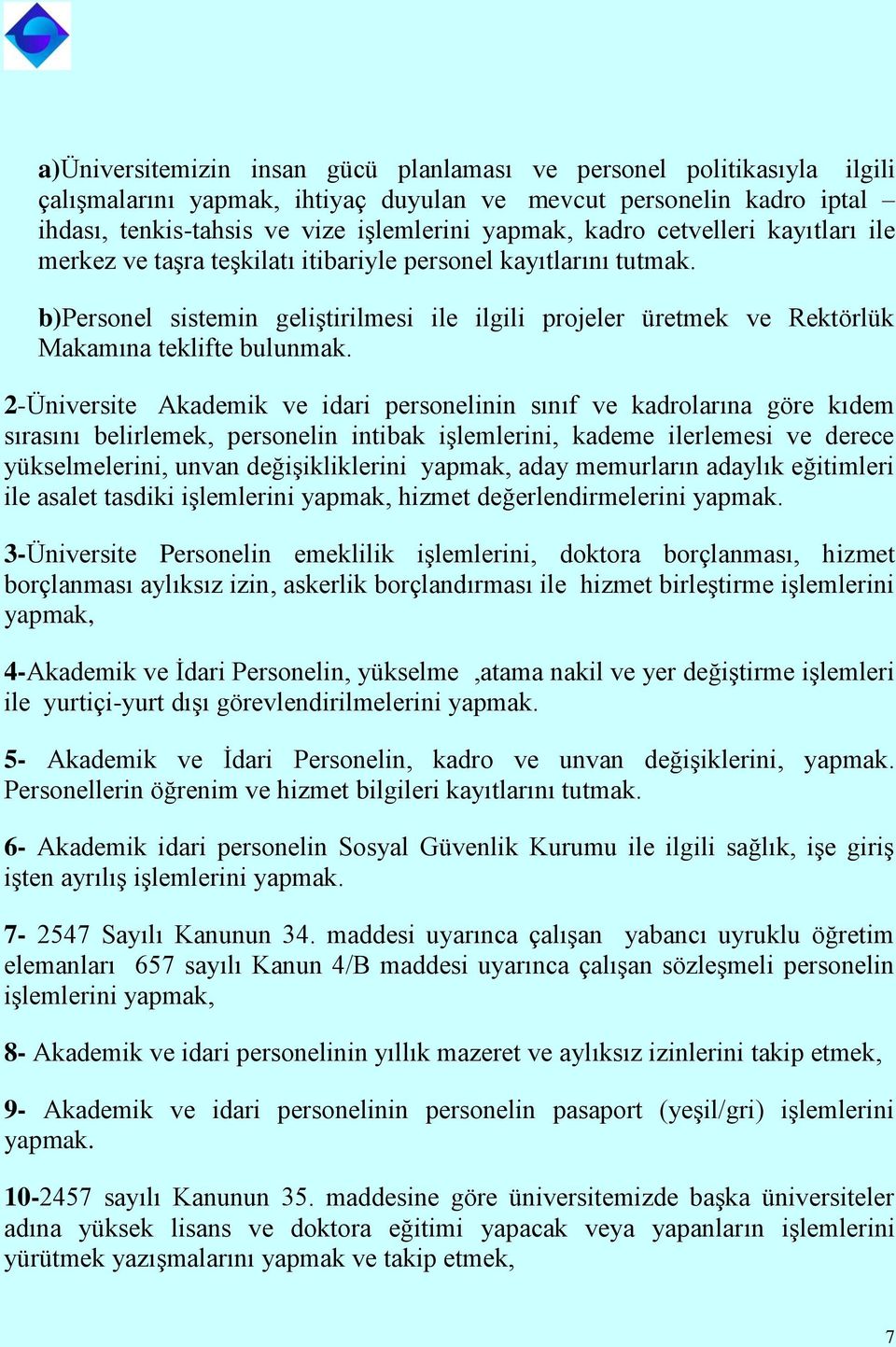 2-Üniversite Akademik ve idari personelinin sınıf ve kadrolarına göre kıdem sırasını belirlemek, personelin intibak işlemlerini, kademe ilerlemesi ve derece yükselmelerini, unvan değişikliklerini