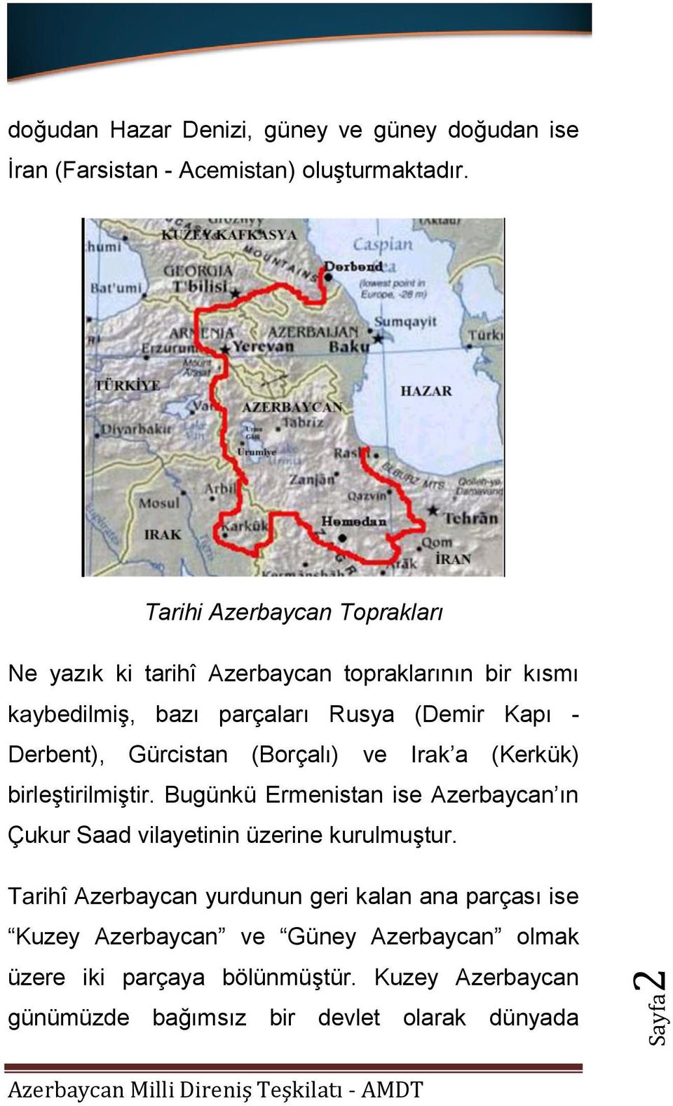 (Borçalı) ve Irak a (Kerkük) birleştirilmiştir. Bugünkü Ermenistan ise Azerbaycan ın Çukur Saad vilayetinin üzerine kurulmuştur.