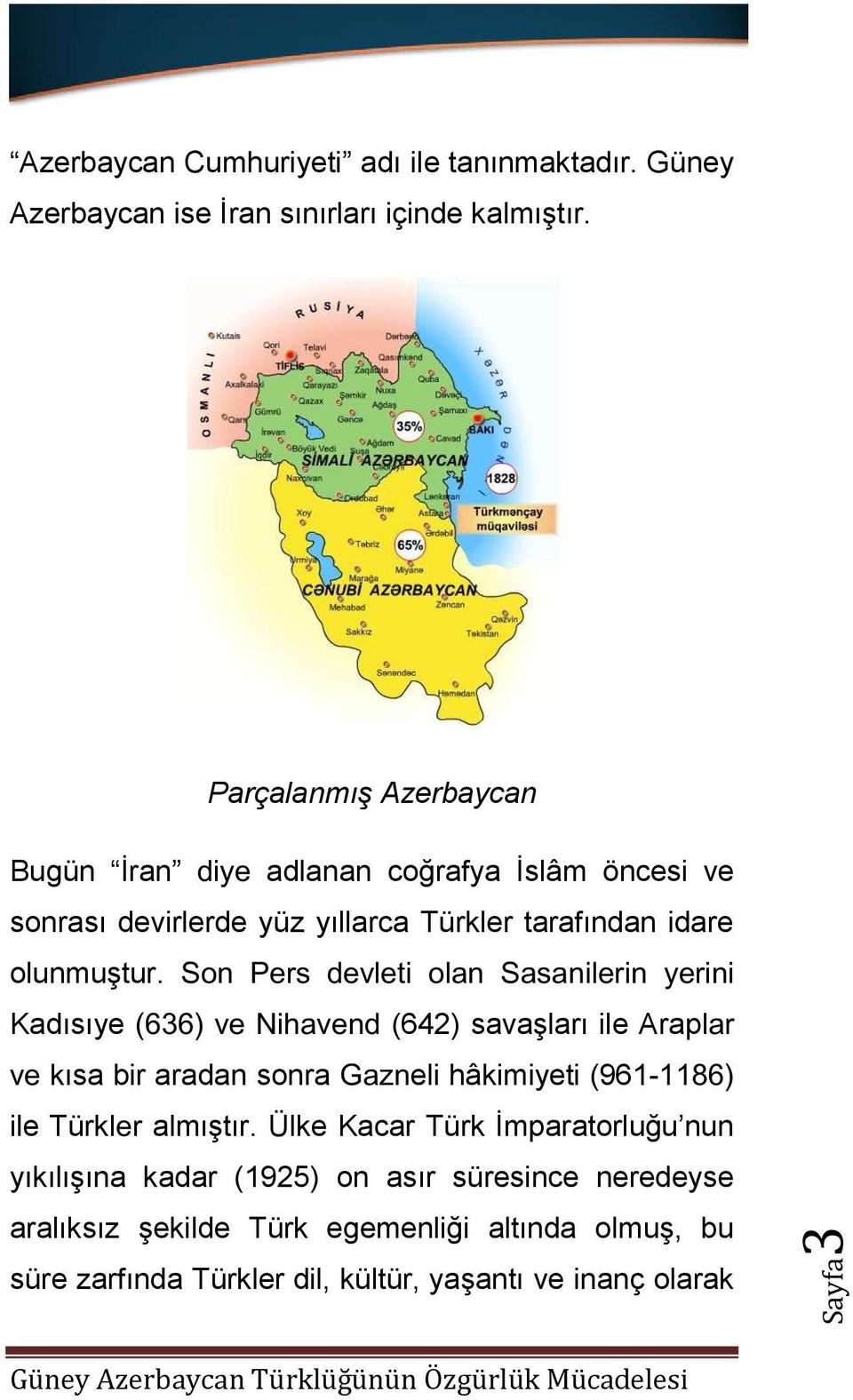 Son Pers devleti olan Sasanilerin yerini Kadısıye (636) ve Nihavend (642) savaşları ile Araplar ve kısa bir aradan sonra Gazneli hâkimiyeti (961-1186) ile Türkler