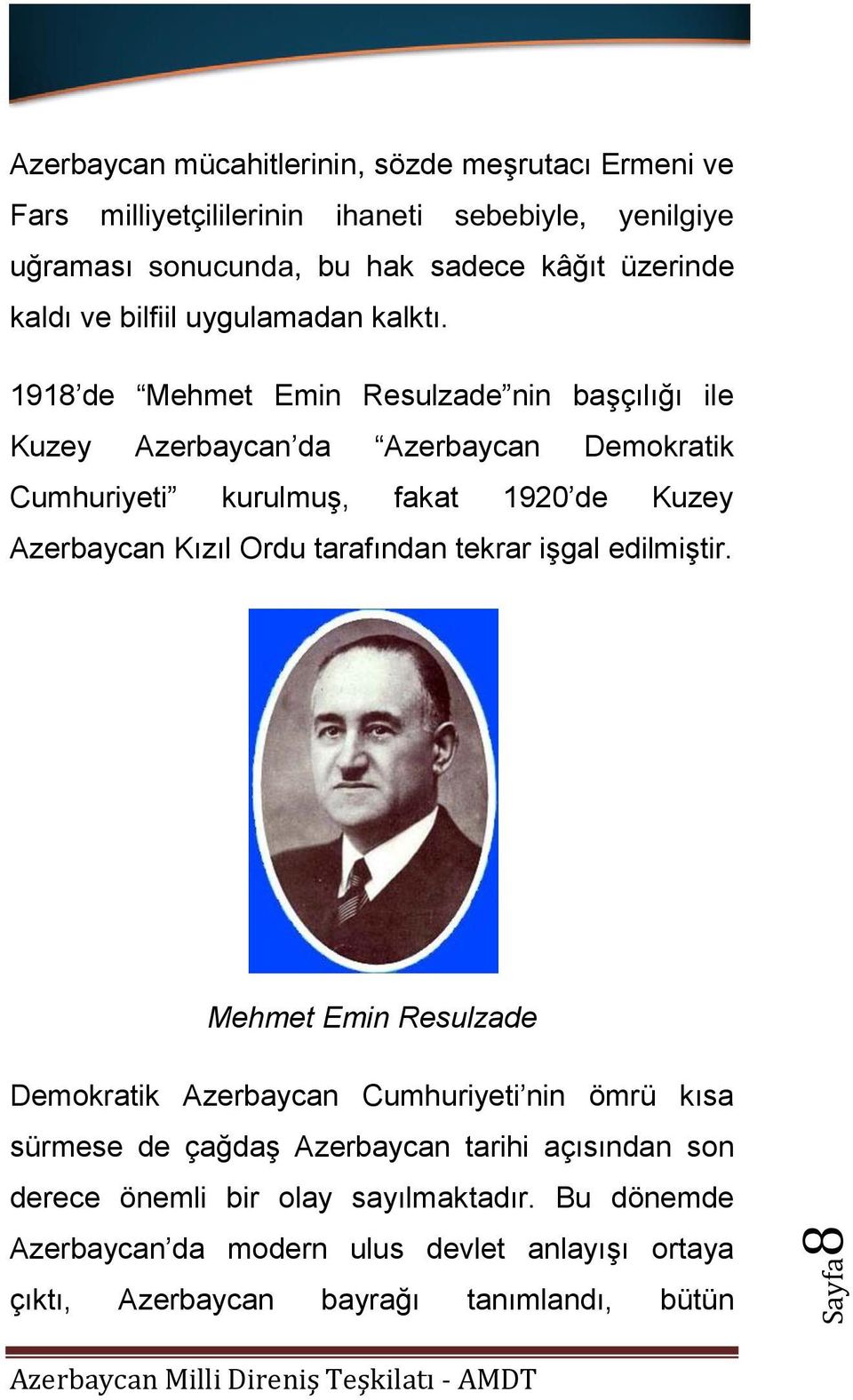 1918 de Mehmet Emin Resulzade nin başçılığı ile Kuzey Azerbaycan da Azerbaycan Demokratik Cumhuriyeti kurulmuş, fakat 1920 de Kuzey Azerbaycan Kızıl Ordu tarafından tekrar