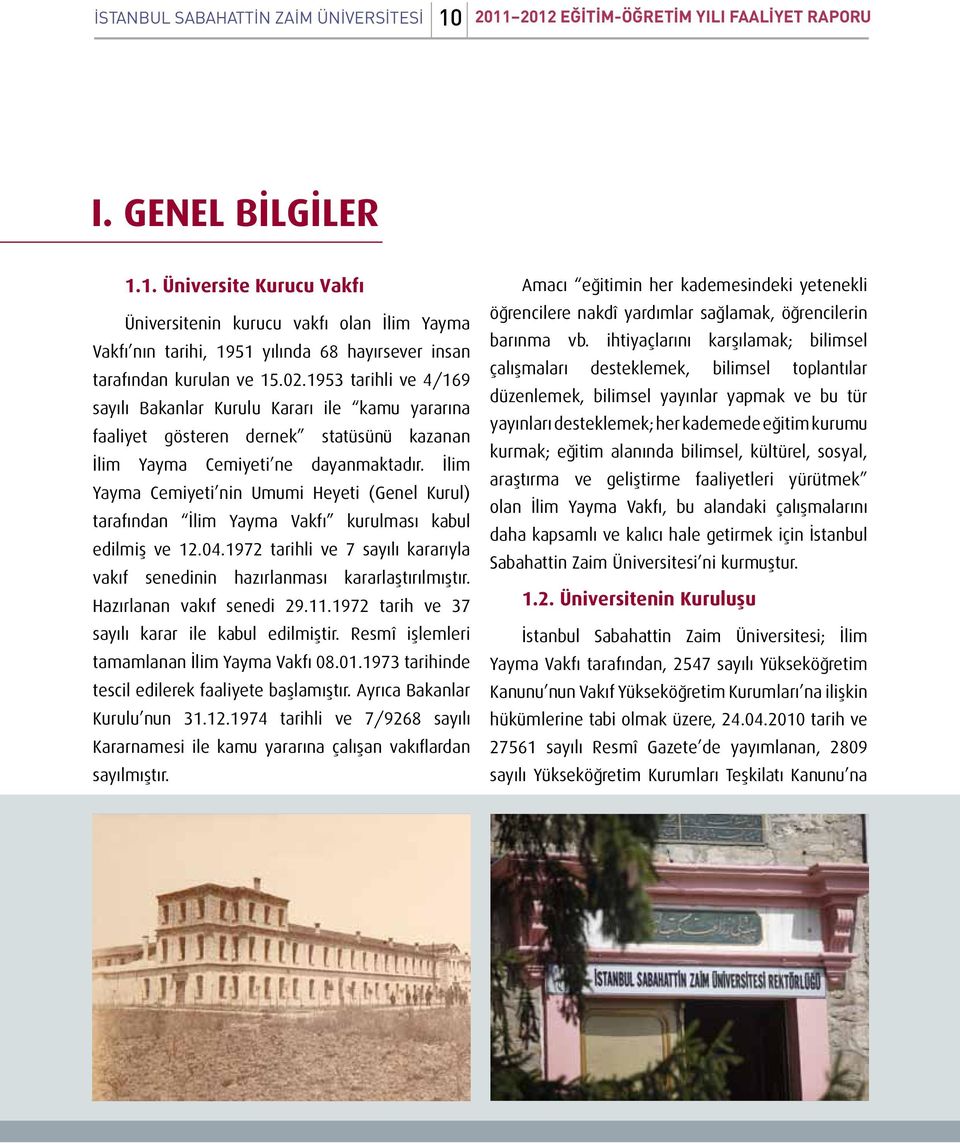 İlim Yayma Cemiyeti nin Umumi Heyeti (Genel Kurul) tarafından İlim Yayma Vakfı kurulması kabul edilmiş ve 12.04.1972 tarihli ve 7 sayılı kararıyla vakıf senedinin hazırlanması kararlaştırılmıştır.