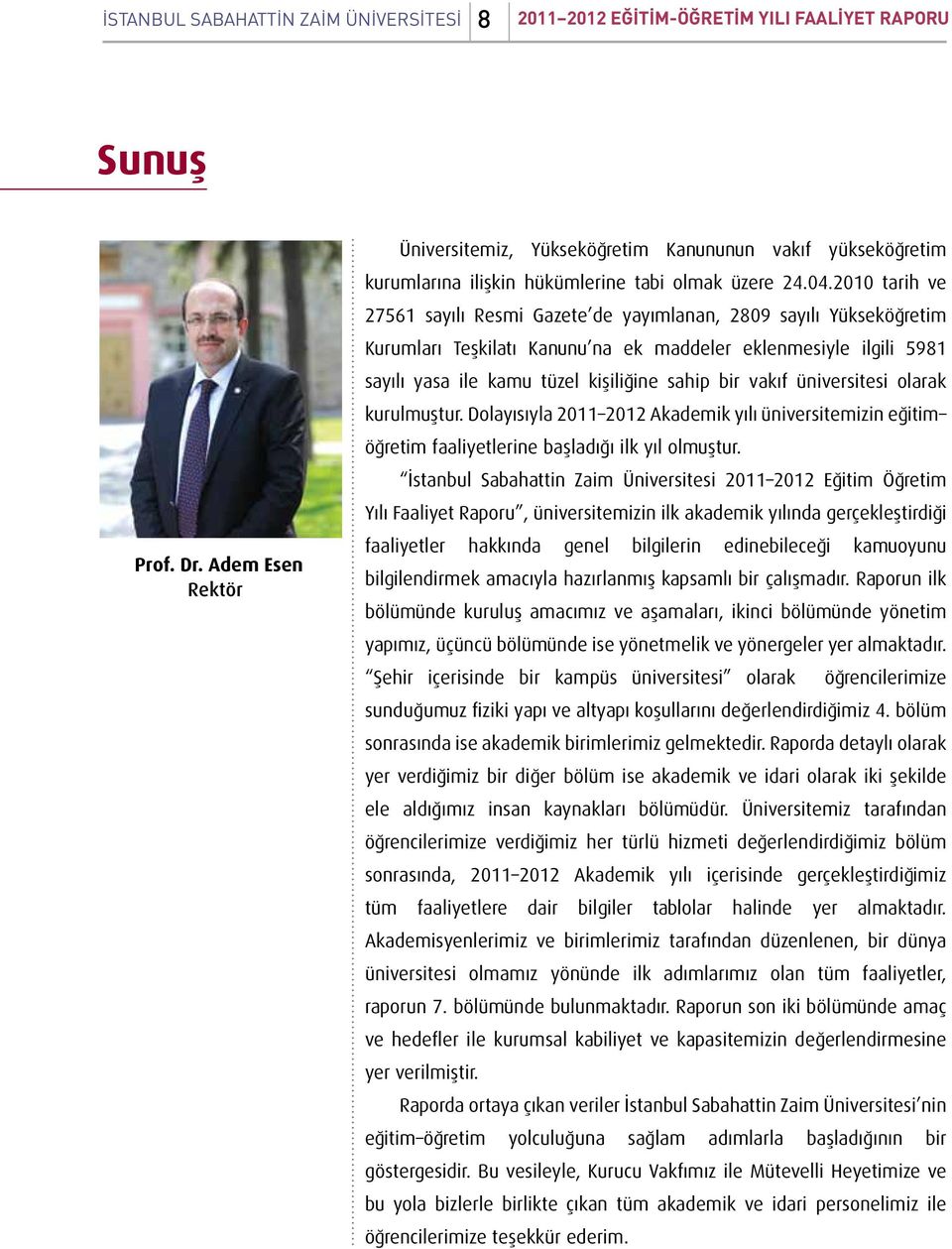 2010 tarih ve 27561 sayılı Resmi Gazete de yayımlanan, 2809 sayılı Yükseköğretim Kurumları Teşkilatı Kanunu na ek maddeler eklenmesiyle ilgili 5981 sayılı yasa ile kamu tüzel kişiliğine sahip bir