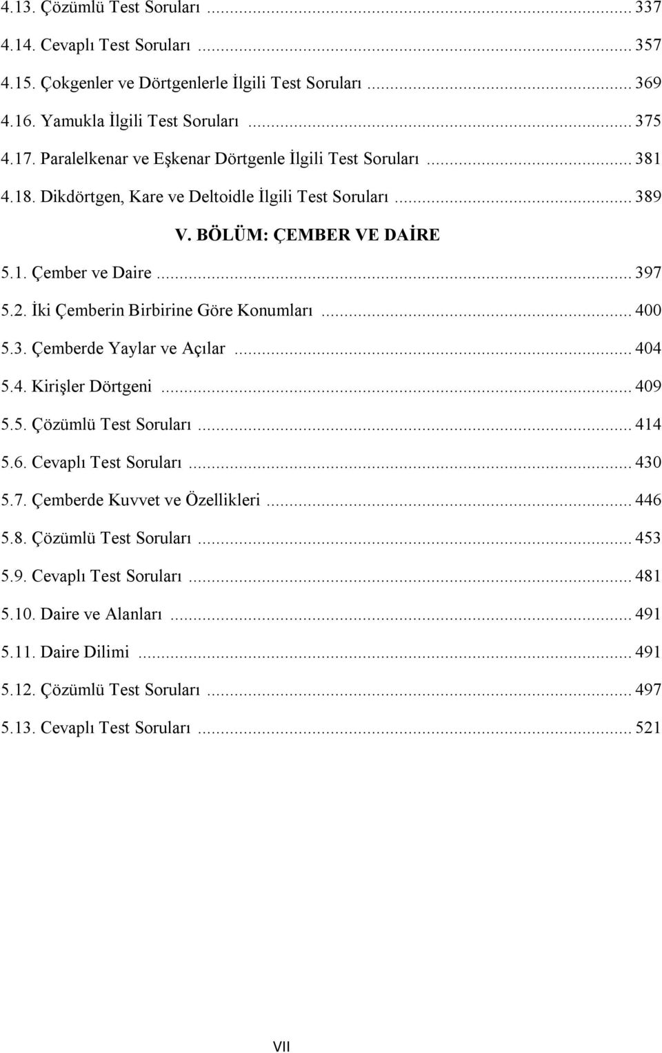 İki Çemberin Birbirine Göre Konumları... 400 5.3. Çemberde Yaylar ve Açılar... 404 5.4. Kirişler Dörtgeni... 409 5.5. Çözümlü Test Soruları... 414 5.6. Cevaplı Test Soruları... 430 5.7.