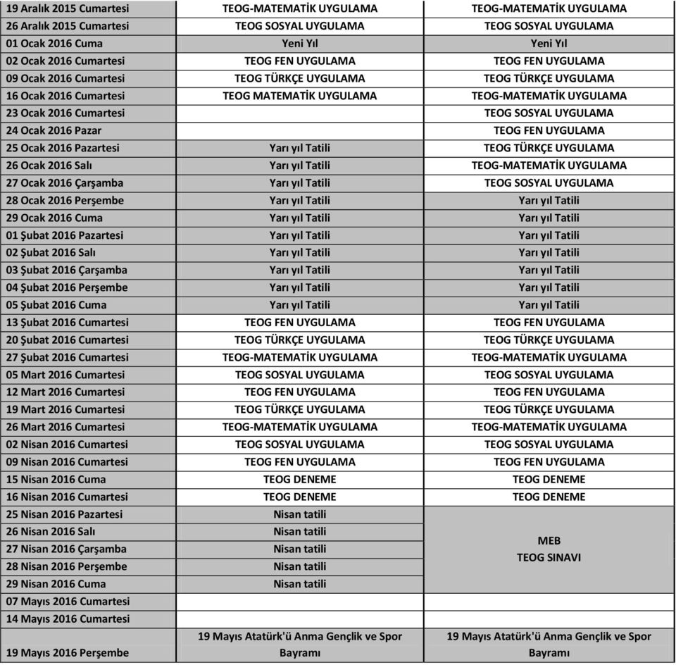 SOSYAL UYGULAMA 24 Ocak 2016 Pazar TEOG FEN UYGULAMA 25 Ocak 2016 Pazartesi Yarı yıl Tatili TEOG TÜRKÇE UYGULAMA 26 Ocak 2016 Salı Yarı yıl Tatili TEOG-MATEMATİK UYGULAMA 27 Ocak 2016 Çarşamba Yarı