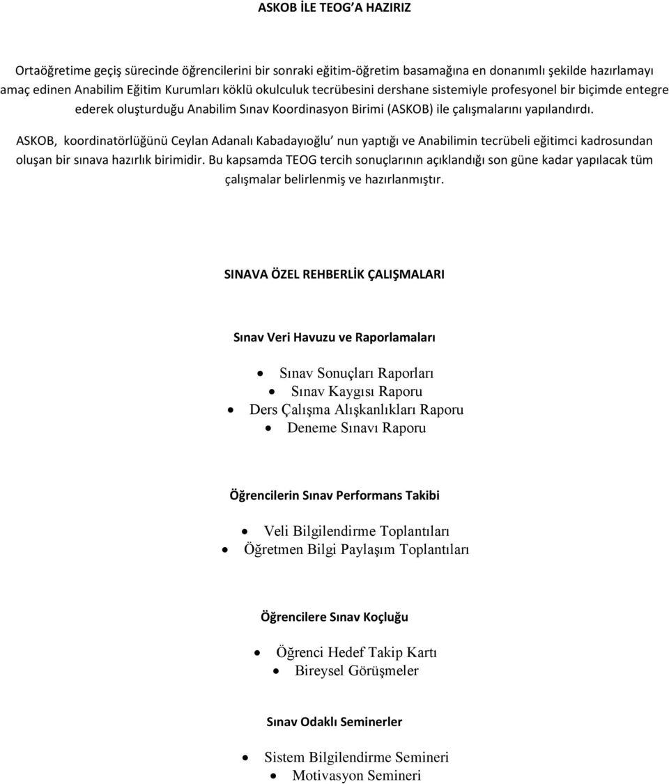 ASKOB, koordinatörlüğünü Ceylan Adanalı Kabadayıoğlu nun yaptığı ve Anabilimin tecrübeli eğitimci kadrosundan oluşan bir sınava hazırlık birimidir.