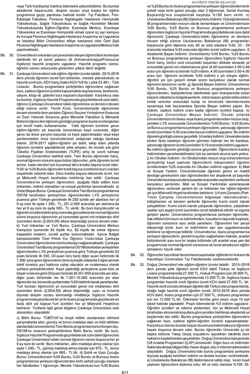 Yüksekokul ve Esentepe Hemşirelik olmak üzere üç ayrı kampus ile Avrupa Florence Nightingale Hastanesi Araştırma ve Uygulama ve İstanbul Bilim Üniversitesi afiliye hastanesi olan Özel Şişli Florence