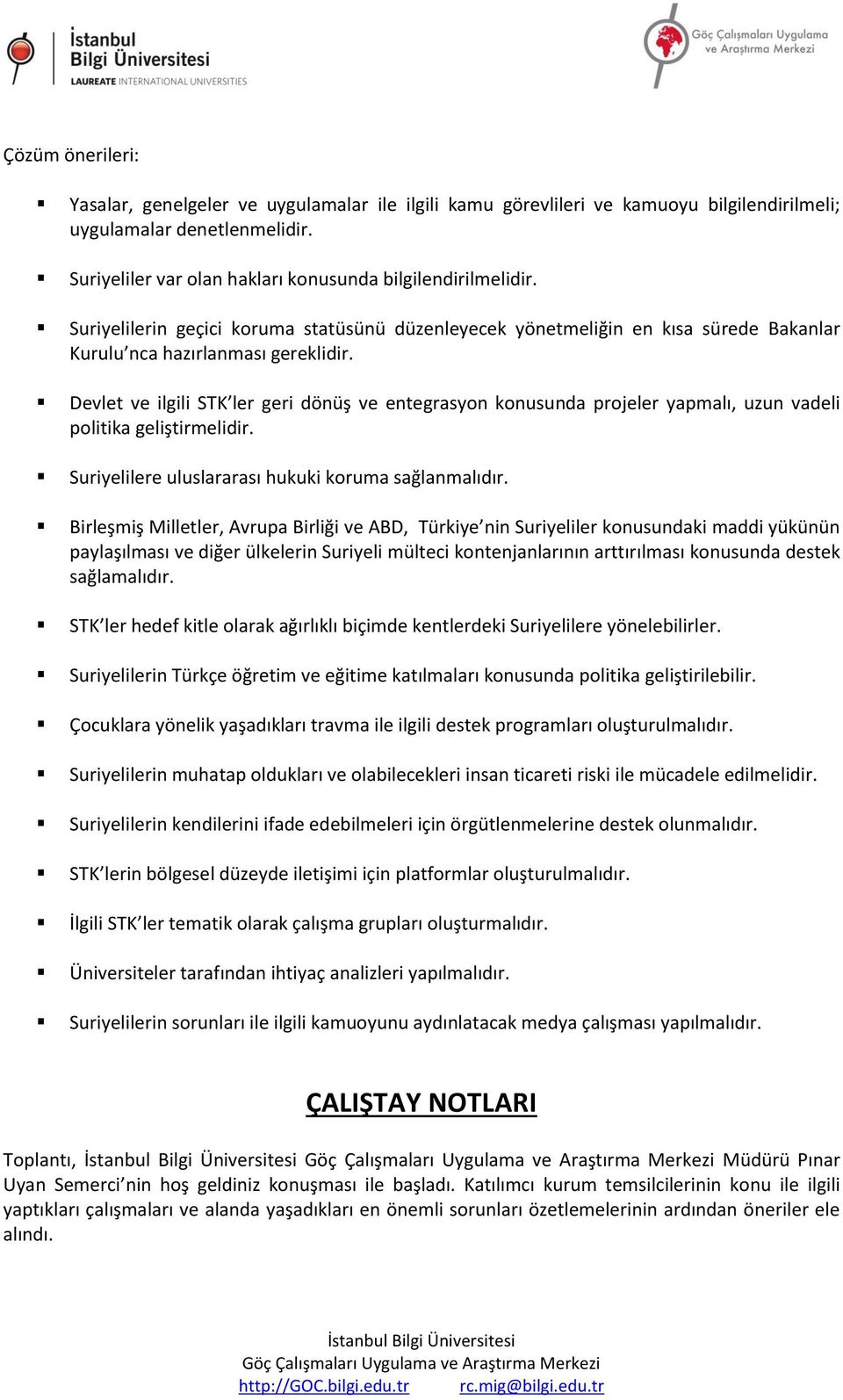 Devlet ve ilgili STK ler geri dönüş ve entegrasyon konusunda projeler yapmalı, uzun vadeli politika geliştirmelidir. Suriyelilere uluslararası hukuki koruma sağlanmalıdır.