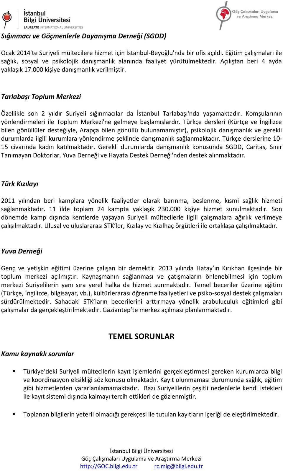 Tarlabaşı Toplum Merkezi Özellikle son 2 yıldır Suriyeli sığınmacılar da İstanbul Tarlabaşı'nda yaşamaktadır. Komşularının yönlendirmeleri ile Toplum Merkezi'ne gelmeye başlamışlardır.