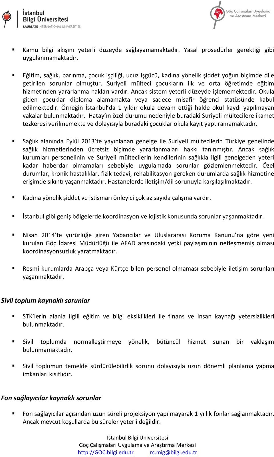 Suriyeli mülteci çocukların ilk ve orta öğretimde eğitim hizmetinden yararlanma hakları vardır. Ancak sistem yeterli düzeyde işlememektedir.