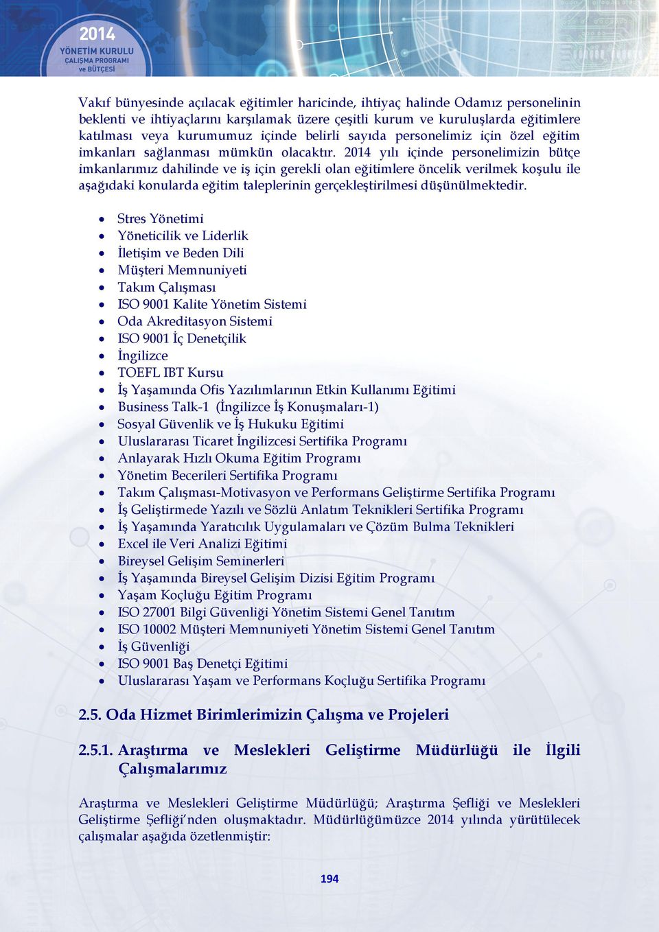 2014 yılı içinde personelimizin bütçe imkanlarımız dahilinde ve iş için gerekli olan eğitimlere öncelik verilmek koşulu ile aşağıdaki konularda eğitim taleplerinin gerçekleştirilmesi düşünülmektedir.