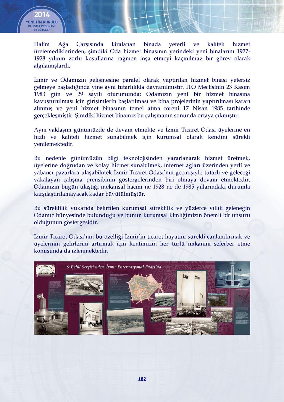 İTO Meclisinin 23 Kasım 1983 gün ve 29 sayılı oturumunda; Odamızın yeni bir hizmet binasına kavuşturulması için girişimlerin başlatılması ve bina projelerinin yaptırılması kararı alınmış ve yeni