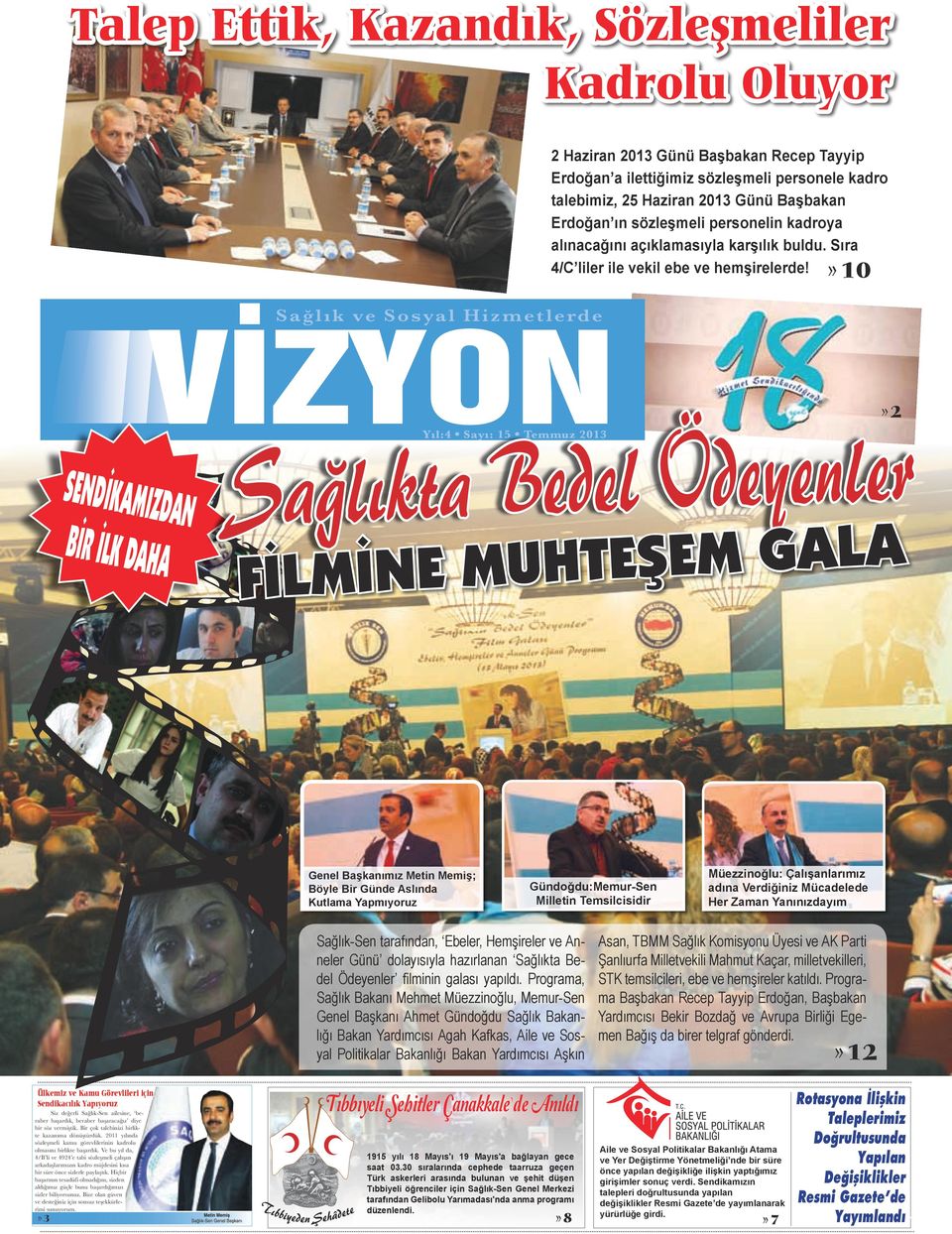 »10 SENDİKAMIZDAN BİR İLK DAHA Yıl:4 Sayı: 15 Temmuz 2013 Sağlıkta Bedel Ödeyenler FİLMİNE MUHTEŞEM GALA»2 Genel Başkanımız Metin Memiş; Böyle Bir Günde Aslında Kutlama Yapmıyoruz Gündoğdu:Memur-Sen