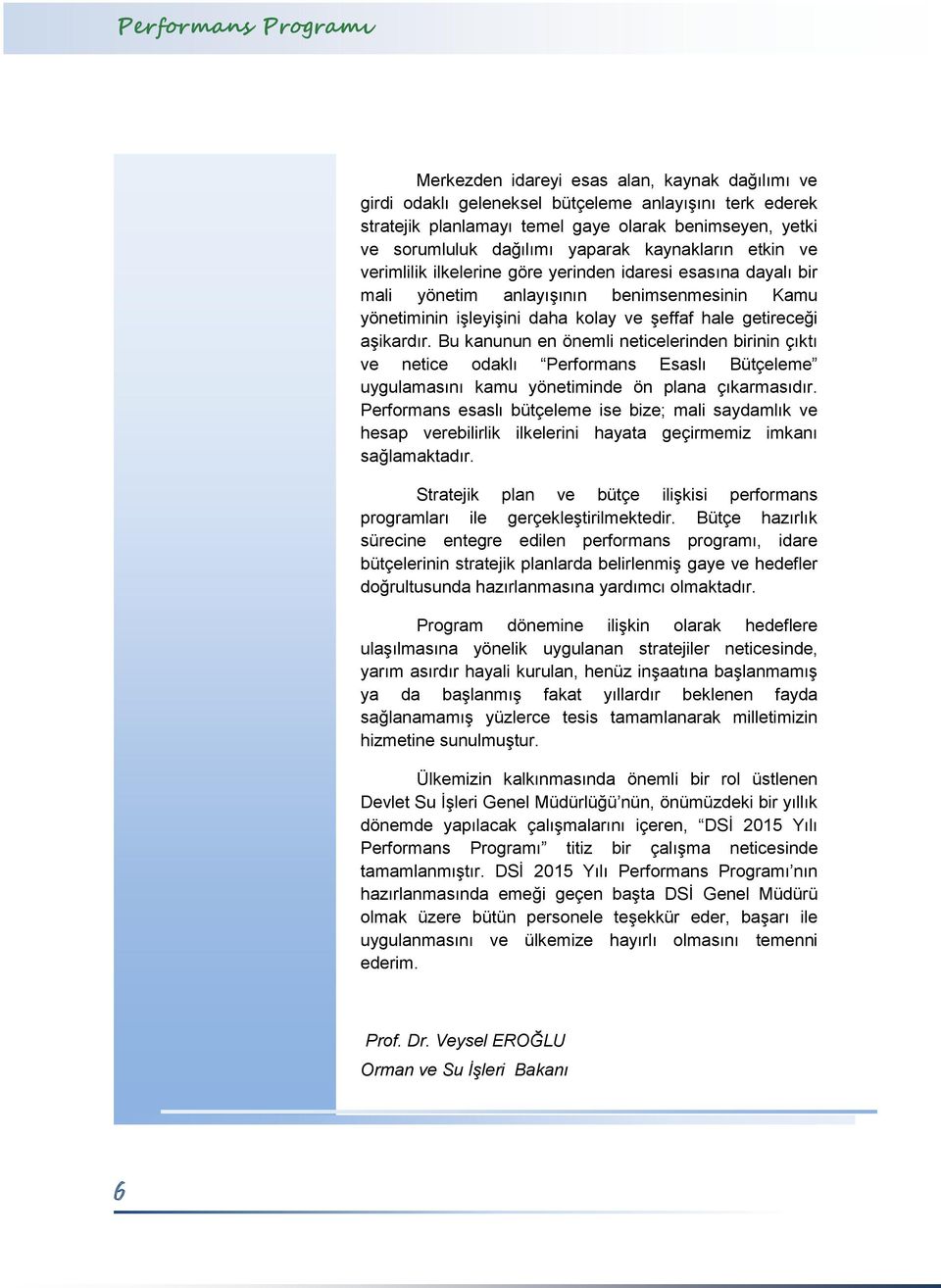 getireceği aşikardır. Bu kanunun en önemli neticelerinden birinin çıktı ve netice odaklı Performans Esaslı Bütçeleme uygulamasını kamu yönetiminde ön plana çıkarmasıdır.