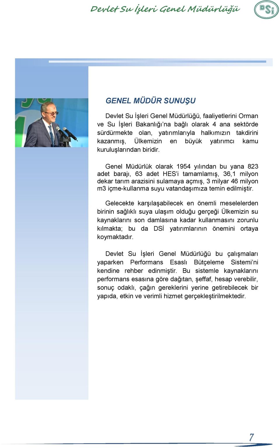 Genel Müdürlük olarak 1954 yılından bu yana 823 adet barajı, 63 adet HES i tamamlamış, 36,1 milyon dekar tarım arazisini sulamaya açmış, 3 milyar 46 milyon m3 içme-kullanma suyu vatandaşımıza temin