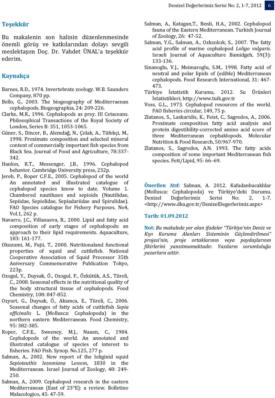 Cephalopods as prey. III Cetaceans. Philosophical Transactions of the Royal Society of London, Series B: 351, 1053-1065. Güner, S., Dincer, B., Alemdağ, N., Çolak, A., Tüfekçi, M., 1998.