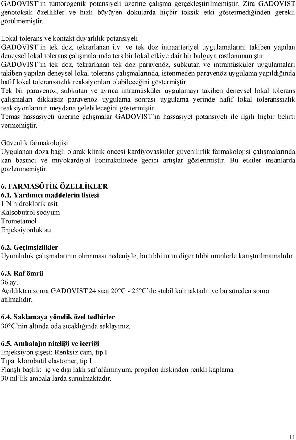 GADOVIST in tek doz, tekrarlanan tek doz paravenöz, subkutan ve intramüsküler uygulamaları takiben yapılan deneysel lokal tolerans çalışmalarında, istenmeden paravenöz uygulama yapıldığında hafif